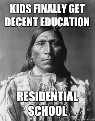 Kids finally get decent education Residential School  Vengeful Native American