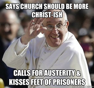 Says church should be more christ-ish calls for austerity & kisses feet of prisoners  