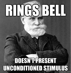 Rings bell doesn't present unconditioned stimulus  Scumbag Pavlov