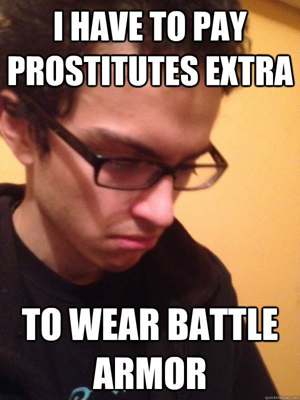 I have to pay prostitutes extra to wear Battle armor - I have to pay prostitutes extra to wear Battle armor  Misc