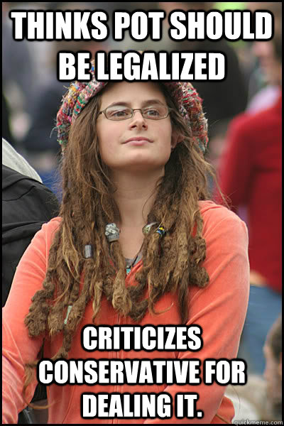 Thinks pot should be legalized Criticizes conservative for dealing it.  College Liberal