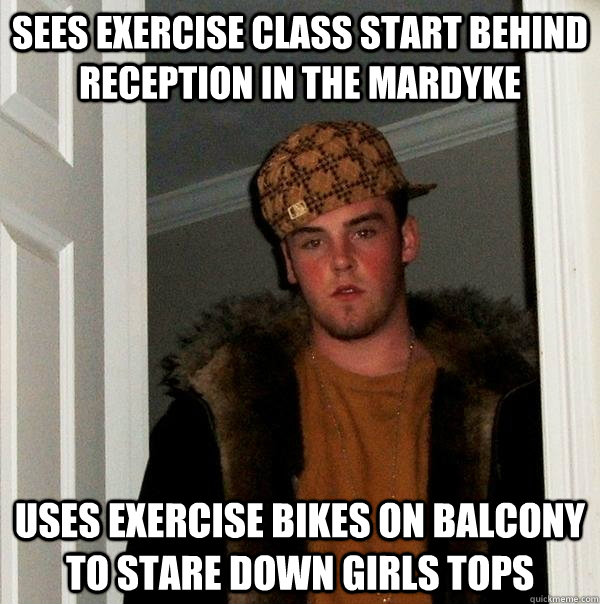 Sees exercise class start behind Reception in the Mardyke Uses Exercise bikes on balcony to stare down girls tops  Scumbag Steve
