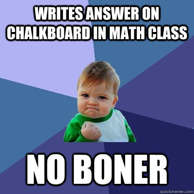 writes answer on chalkboard in math class no boner  Success Kid