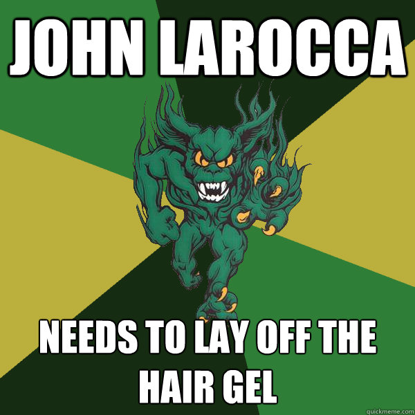 John LaRocca Needs to lay off the hair gel  Green Terror