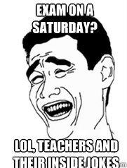 exam on a Saturday? lol, teachers and their inside jokes  Yao meme