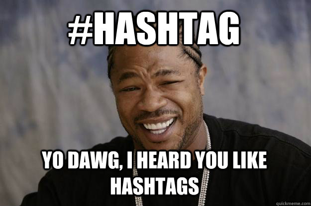 #Hashtag yo dawg, I heard you like hashtags - #Hashtag yo dawg, I heard you like hashtags  Xzibit meme