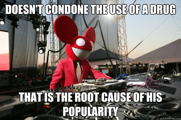 Doesn't condone the use of a drug that is the root cause of his popularity   Deadmau5