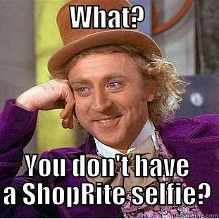               WHAT?                                              YOU DON'T HAVE A SHOPRITE SELFIE? Condescending Wonka