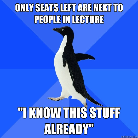 only seats left are next to people in lecture 