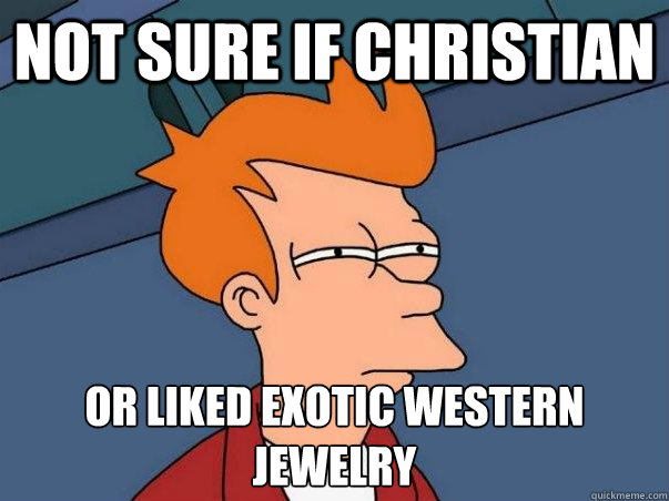 Not sure if Christian or liked exotic western jewelry  Not sure Fry