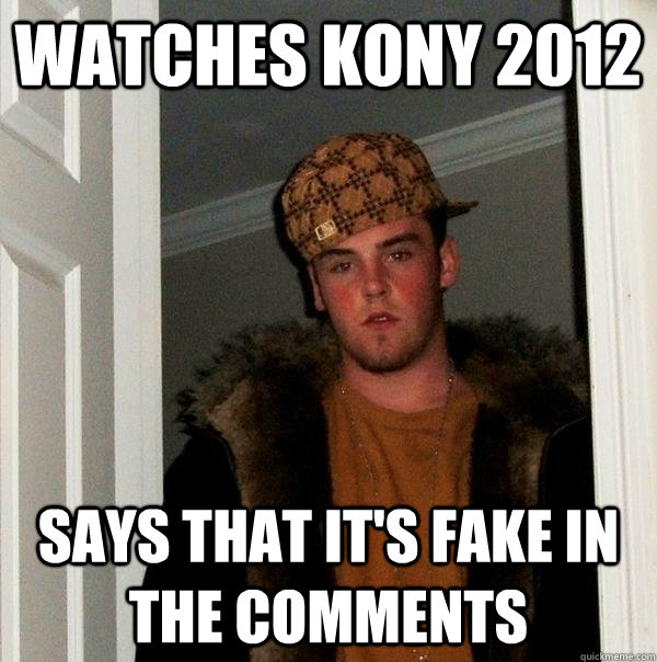 watches kony 2012 says that it's fake in the comments  Scumbag Steve