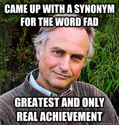Came up with a Synonym  for the word fad Greatest and only real achievement   Noble Richard Dawkins