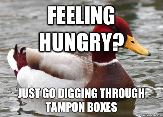 Feeling hungry? Just go digging through tampon boxes - Feeling hungry? Just go digging through tampon boxes  Malicious Advice Mallard