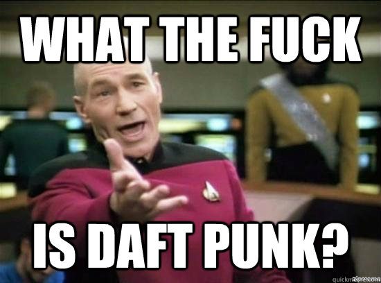 What the fuck Is Daft Punk? - What the fuck Is Daft Punk?  Annoyed Picard HD