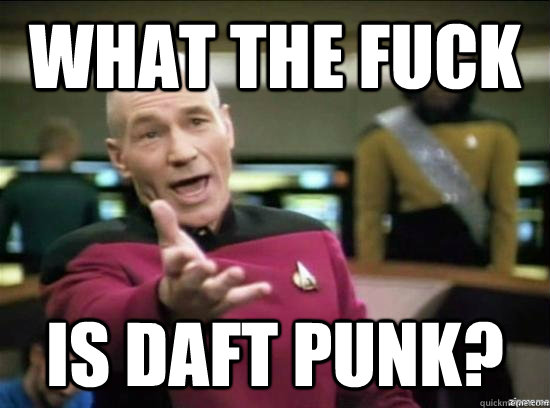 What the fuck Is Daft Punk?  Annoyed Picard HD