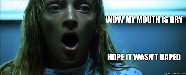 wow my mouth is dry hope It wasn't raped  