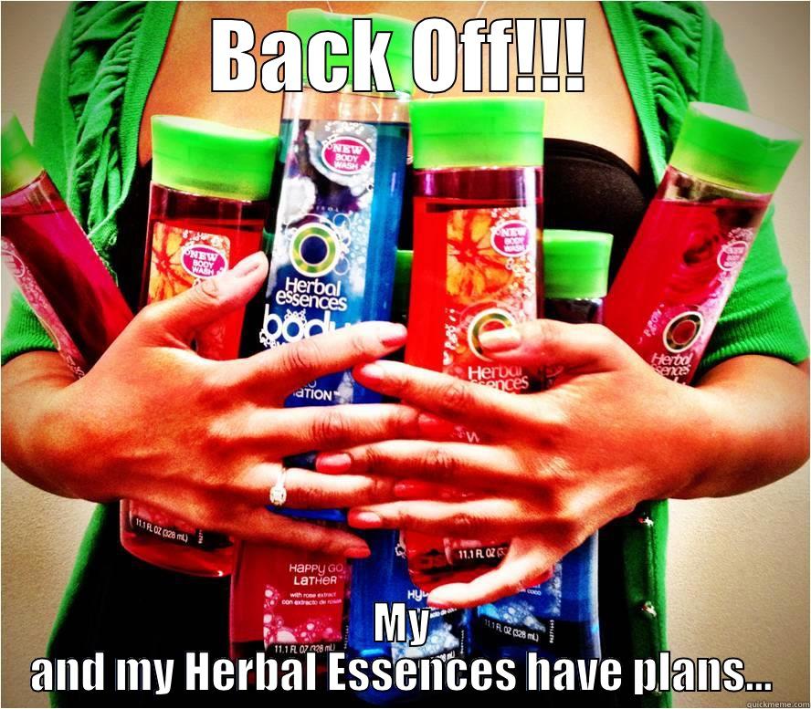 BACK OFF!!! MY AND MY HERBAL ESSENCES HAVE PLANS... Misc