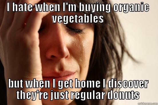 I HATE WHEN I'M BUYING ORGANIC VEGETABLES BUT WHEN I GET HOME I DISCOVER THEY'RE JUST REGULAR DONUTS First World Problems
