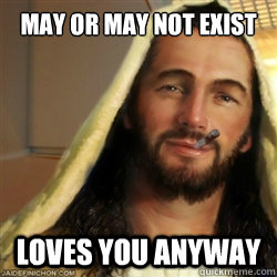 may or may not exist loves you anyway - may or may not exist loves you anyway  Good Guy Jesus