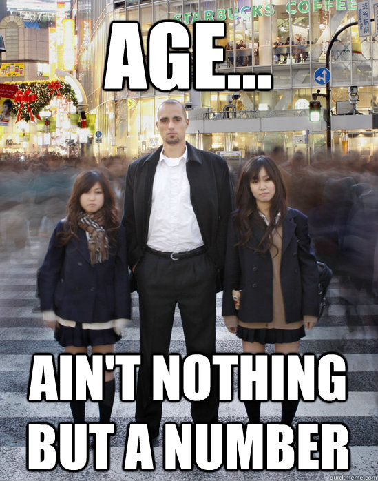 AGE... ain't nothing but a number - AGE... ain't nothing but a number  Gaijin