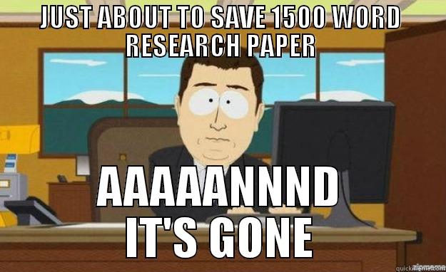 School Papers + School Computers = Poop - JUST ABOUT TO SAVE 1500 WORD RESEARCH PAPER AAAAANNND IT'S GONE aaaand its gone