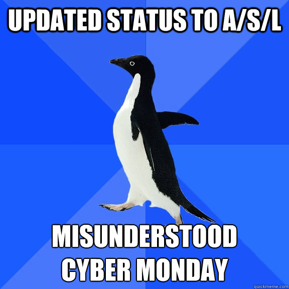updated status to A/S/L misunderstood 
cyber monday  Socially Awkward Penguin