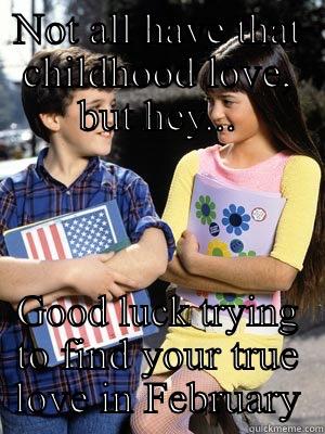 NOT ALL HAVE THAT CHILDHOOD LOVE, BUT HEY... GOOD LUCK TRYING TO FIND YOUR TRUE LOVE IN FEBRUARY Misc