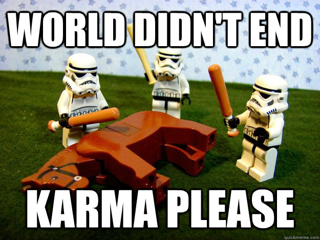 world didn't end  Karma please  Karma Please