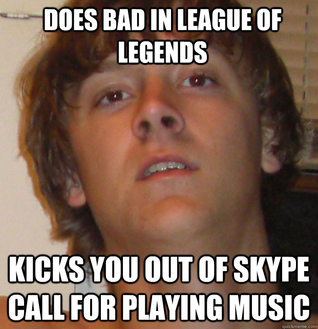 Does bad in League of Legends Kicks you out of skype call for playing music  Gamer Rage Hutch