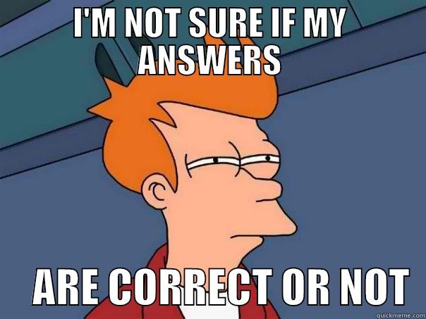 I'M NOT SURE IF MY ANSWERS      ARE CORRECT OR NOT  Futurama Fry