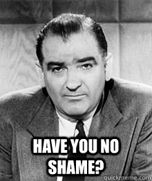  have you no shame? -  have you no shame?  Misc