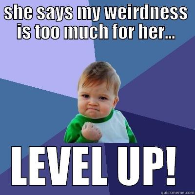 SHE SAYS MY WEIRDNESS IS TOO MUCH FOR HER... LEVEL UP! Success Kid