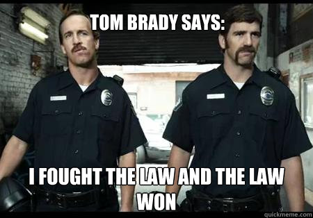 I fought the law and the law won Tom brady says: - I fought the law and the law won Tom brady says:  Eli Peyton Manning Patriot Killers