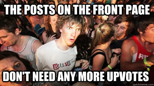 The posts on the front page Don't need any more upvotes  Sudden Clarity Clarence