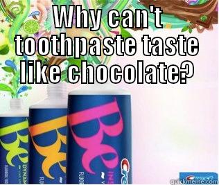 WHY CAN'T TOOTHPASTE TASTE LIKE CHOCOLATE?  Misc