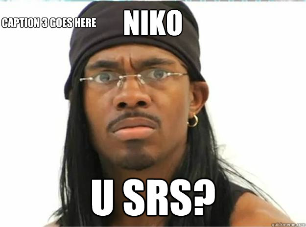 Niko u srs? Caption 3 goes here  Yung Humma