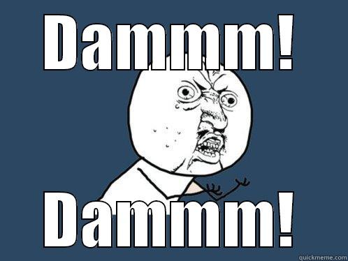 DAMMM! DAMMM! Y U No