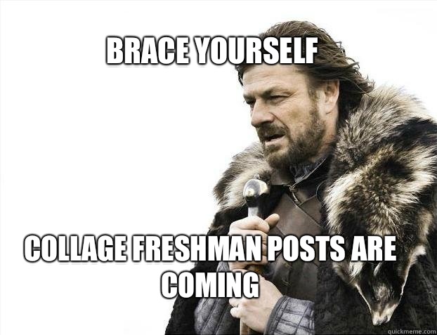 BRACE YOURSELF Collage freshman posts are coming  BRACE YOURSELF TIMELINE POSTS