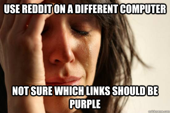 Use reddit on a different computer not sure which links should be purple  First World Problems