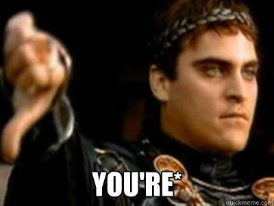  You're*  Downvoting Roman