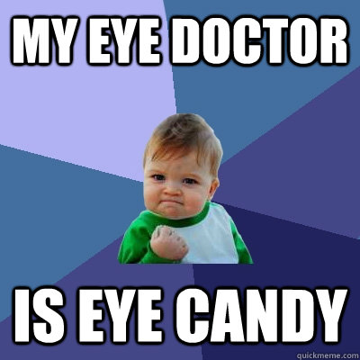 My eye doctor IS eye candy - My eye doctor IS eye candy  Success Kid