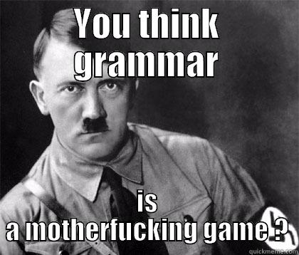 YOU THINK GRAMMAR IS A MOTHERFUCKING GAME ? Misc
