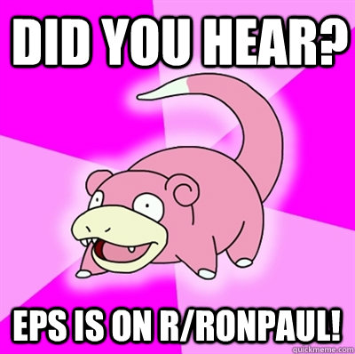 Did you hear? EPS is on r/RonPaul!  Slowpokes thoughts on February
