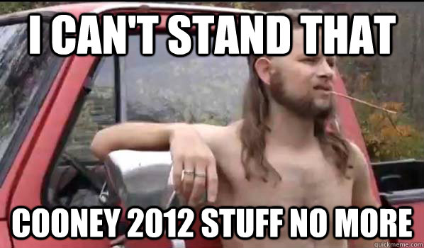 I can't stand that Cooney 2012 stuff no more - I can't stand that Cooney 2012 stuff no more  Almost Politically Correct Redneck