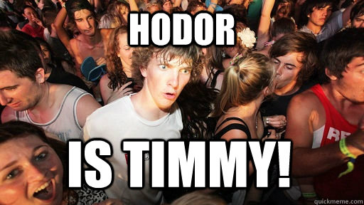 Hodor Is Timmy!  Sudden Clarity Clarence