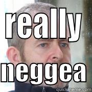 REALLY  NEGGEA Misc