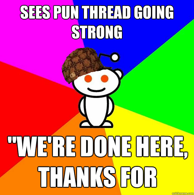 Sees pun thread going strong 