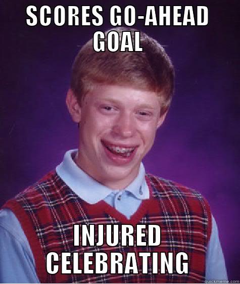 SCORES GO-AHEAD GOAL INJURED CELEBRATING Bad Luck Brian