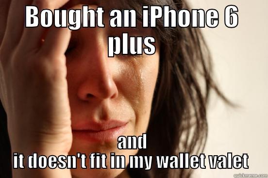 BOUGHT AN IPHONE 6 PLUS AND IT DOESN'T FIT IN MY WALLET VALET  First World Problems
