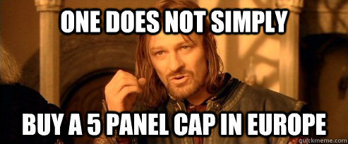 One does not simply buy a 5 panel cap in Europe  One Does Not Simply